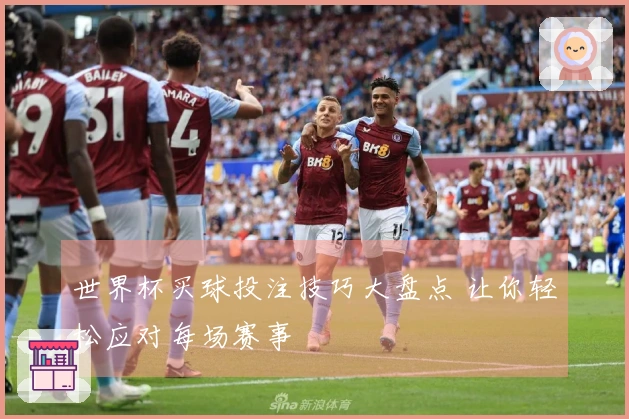 世界杯买球投注技巧大盘点 让你轻松应对每场赛事